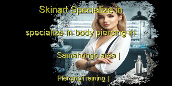 Skinart Specialize in specialize in body piercing in Samahongo area | PiercingTraining | PiercingClasses | SkinartTraining-the Democratic Republic of the Congo